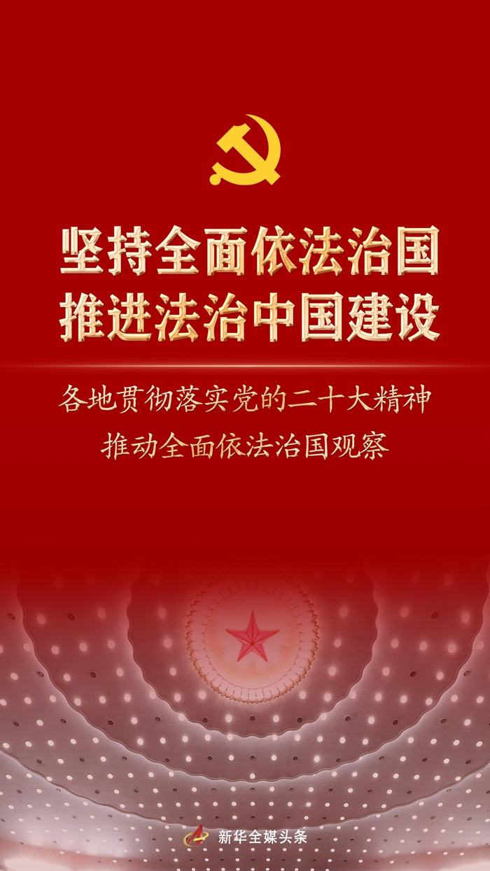 堅(jiān)持全面依法治國，推進(jìn)法治中國建設(shè)——各地貫徹落實(shí)黨的二十大精神推動(dòng)全面依法治國觀察